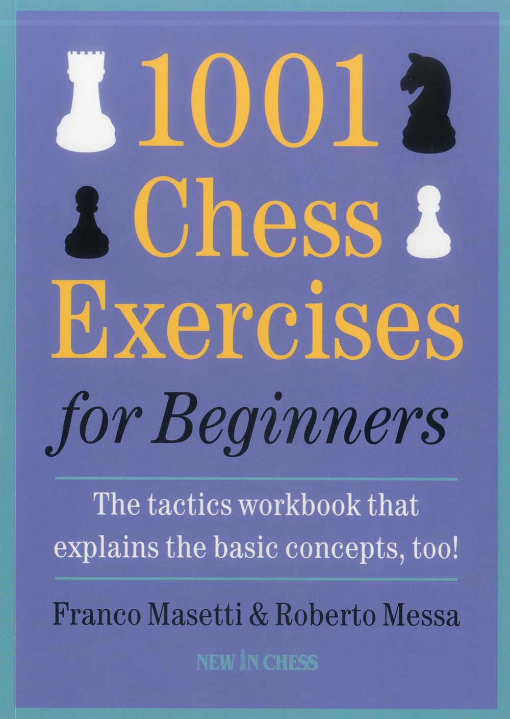 1001 Chess Exercises for Beginners: The Tactics Workbook that Explains